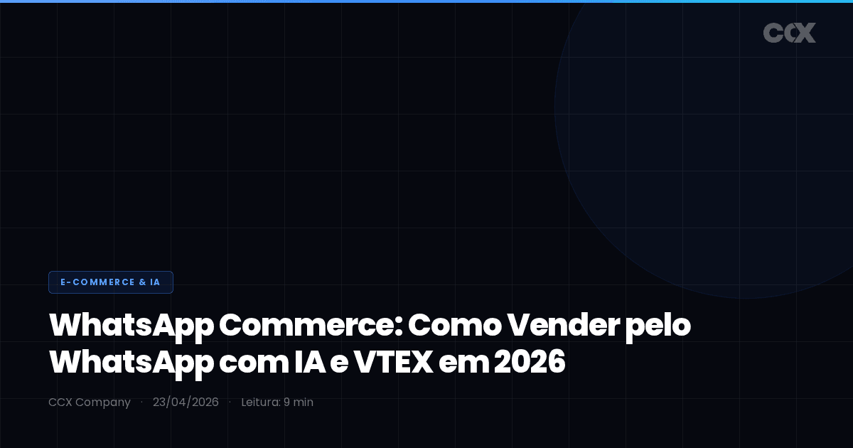 WhatsApp Commerce: Como Vender pelo WhatsApp com IA e VTEX em 2026