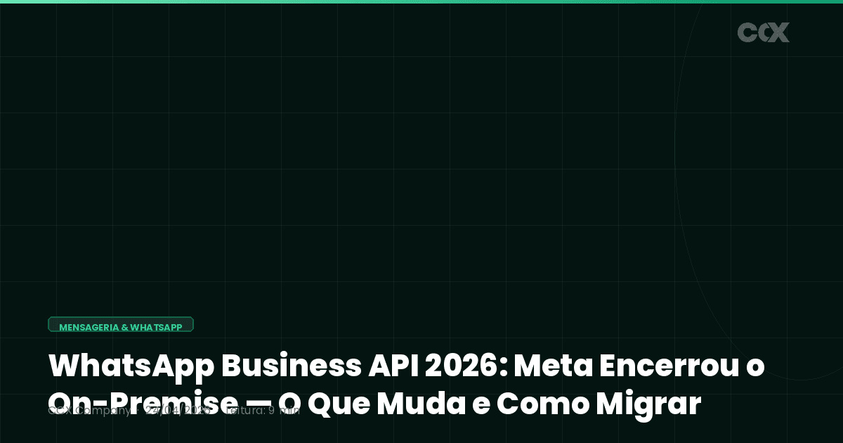 WhatsApp Business API 2026: Meta Encerrou o On-Premise — O Que Muda e Como Migrar sem Perder Mensagens