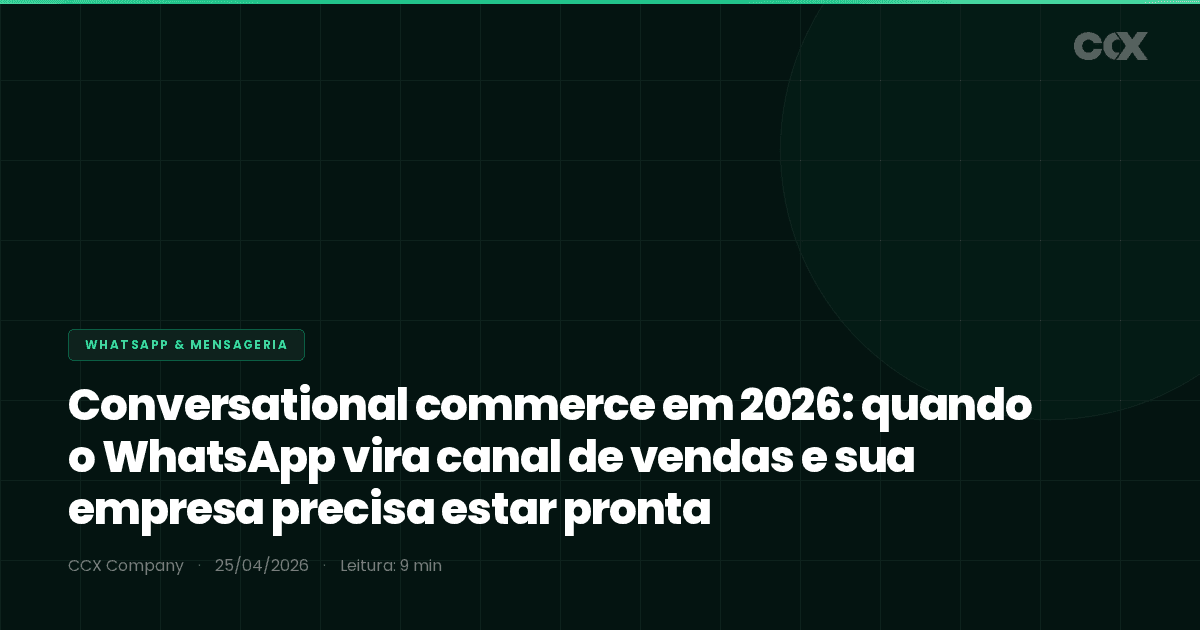 Conversational commerce em 2026: quando o WhatsApp vira canal de vendas e sua empresa precisa estar pronta