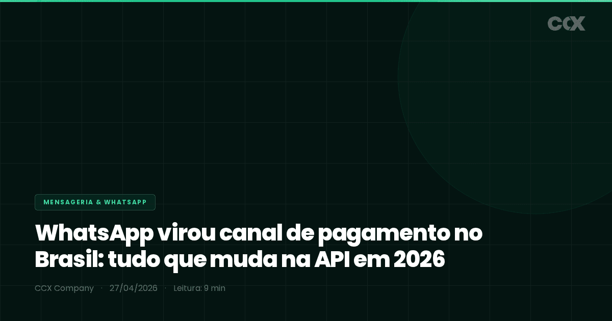 WhatsApp virou canal de pagamento no Brasil: tudo que muda na API em 2026