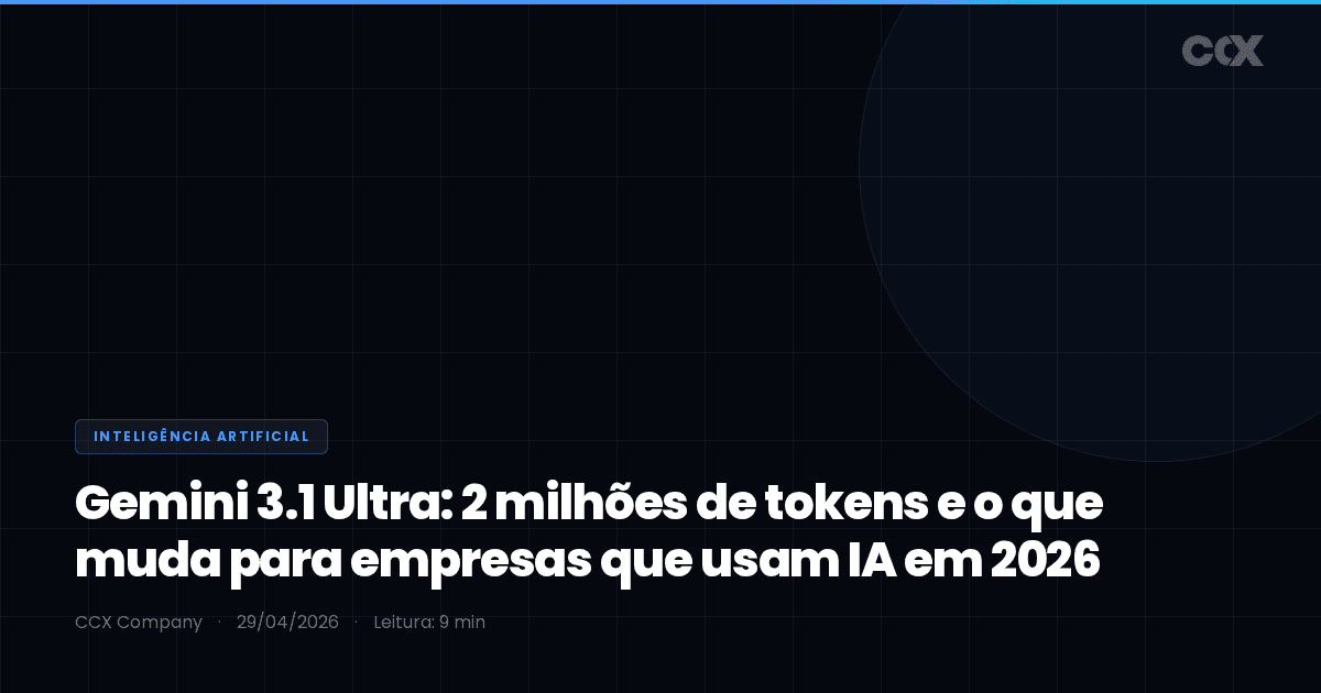 Gemini 3.1 Ultra: 2 milhões de tokens e o que muda para empresas que usam IA em 2026