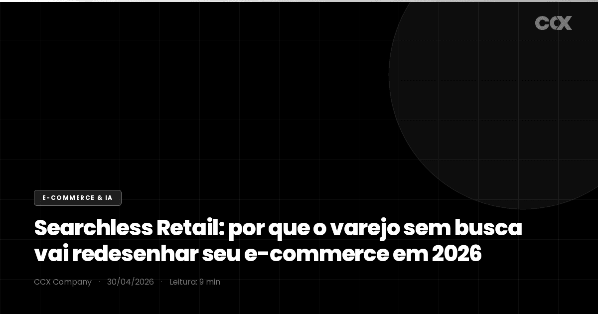 Searchless Retail: por que o varejo sem busca vai redesenhar seu e-commerce em 2026