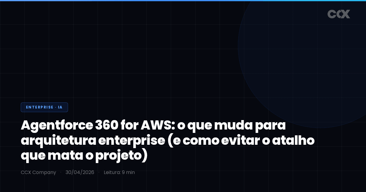 Agentforce 360 for AWS: o que muda para arquitetura enterprise (e como evitar o atalho que mata o projeto)