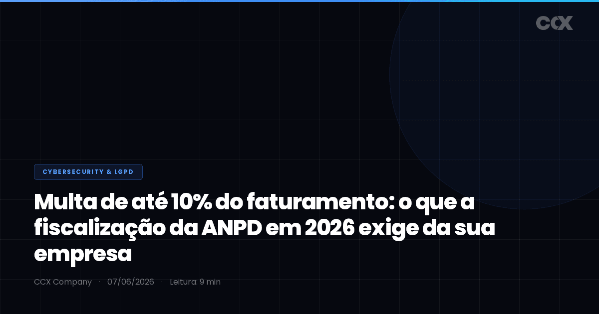 Multa de até 10% do faturamento: o que a fiscalização da ANPD em 2026 exige da sua empresa