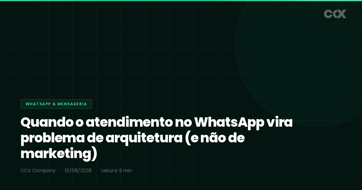Quando o atendimento no WhatsApp vira problema de arquitetura (e não de marketing)