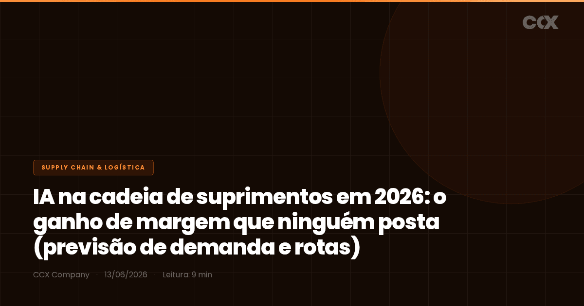 IA na cadeia de suprimentos em 2026: o ganho de margem que ninguém posta (previsão de demanda e rotas)