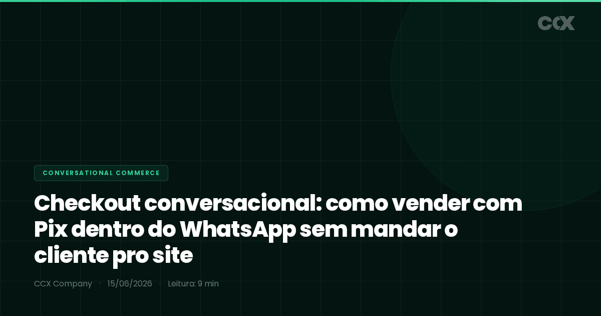 Checkout conversacional: como vender com Pix dentro do WhatsApp sem mandar o cliente pro site