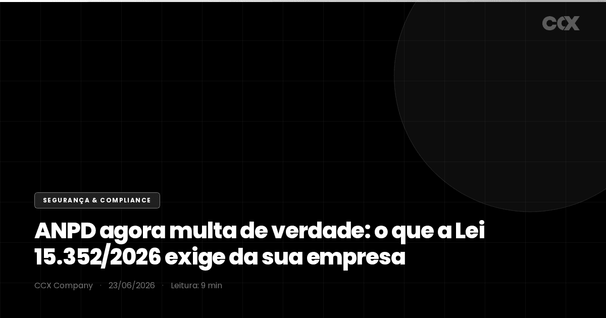 ANPD agora multa de verdade: o que a Lei 15.352/2026 exige da sua empresa