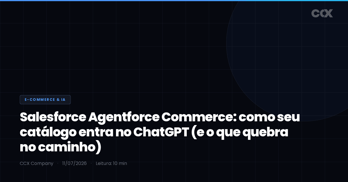 Salesforce Agentforce Commerce: como seu catálogo entra no ChatGPT (e o que quebra no caminho)