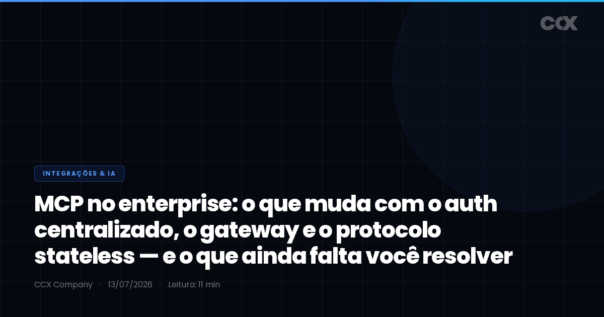 MCP no enterprise: o que muda com o auth centralizado, o gateway e o protocolo stateless — e o que ainda falta você resolver