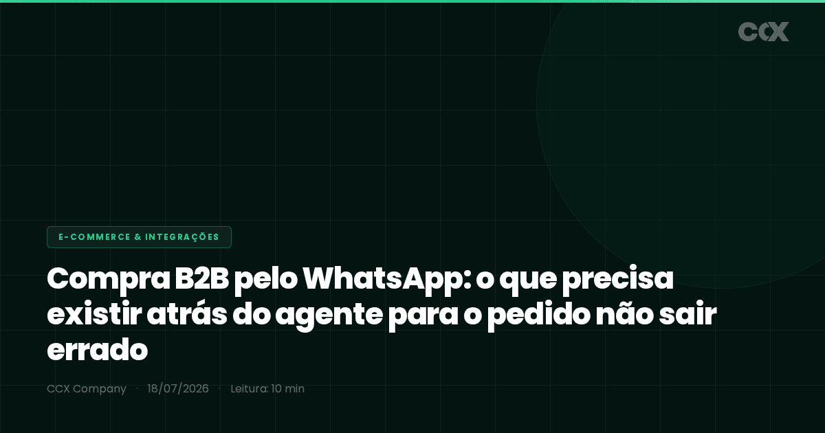 Compra B2B pelo WhatsApp: o que precisa existir atrás do agente para o pedido não sair errado