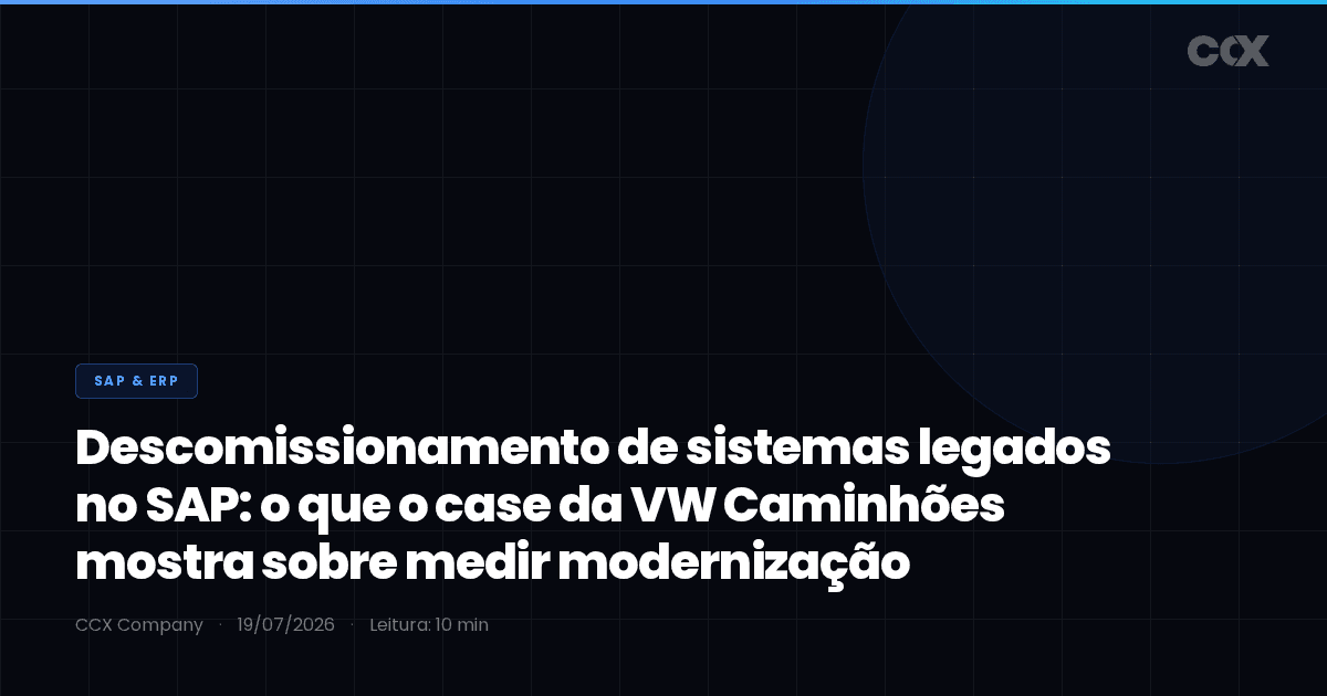 Descomissionamento de sistemas legados no SAP: o que o case da VW Caminhões mostra sobre medir modernização