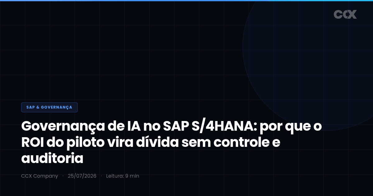 Governança de IA no SAP S/4HANA: por que o ROI do piloto vira dívida sem controle e auditoria (2026)