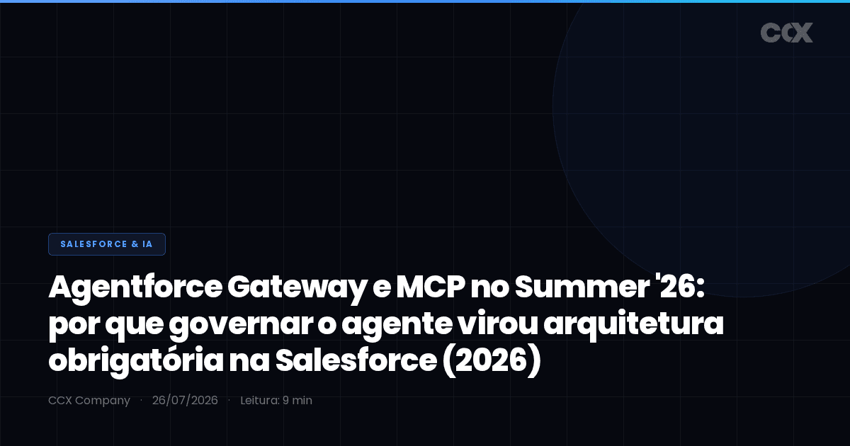 Agentforce Gateway e MCP no Summer '26: por que governar o agente virou arquitetura obrigatória na Salesforce (2026)