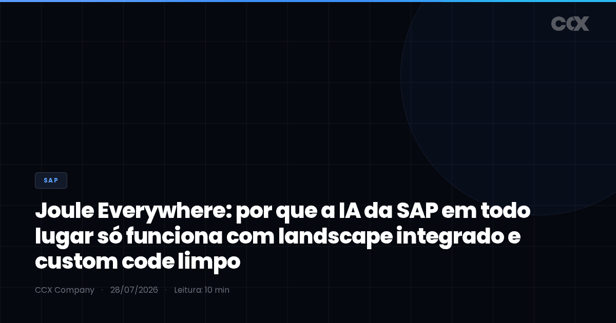 Joule Everywhere: por que a IA da SAP em todo lugar só funciona com landscape integrado e custom code limpo (2026)