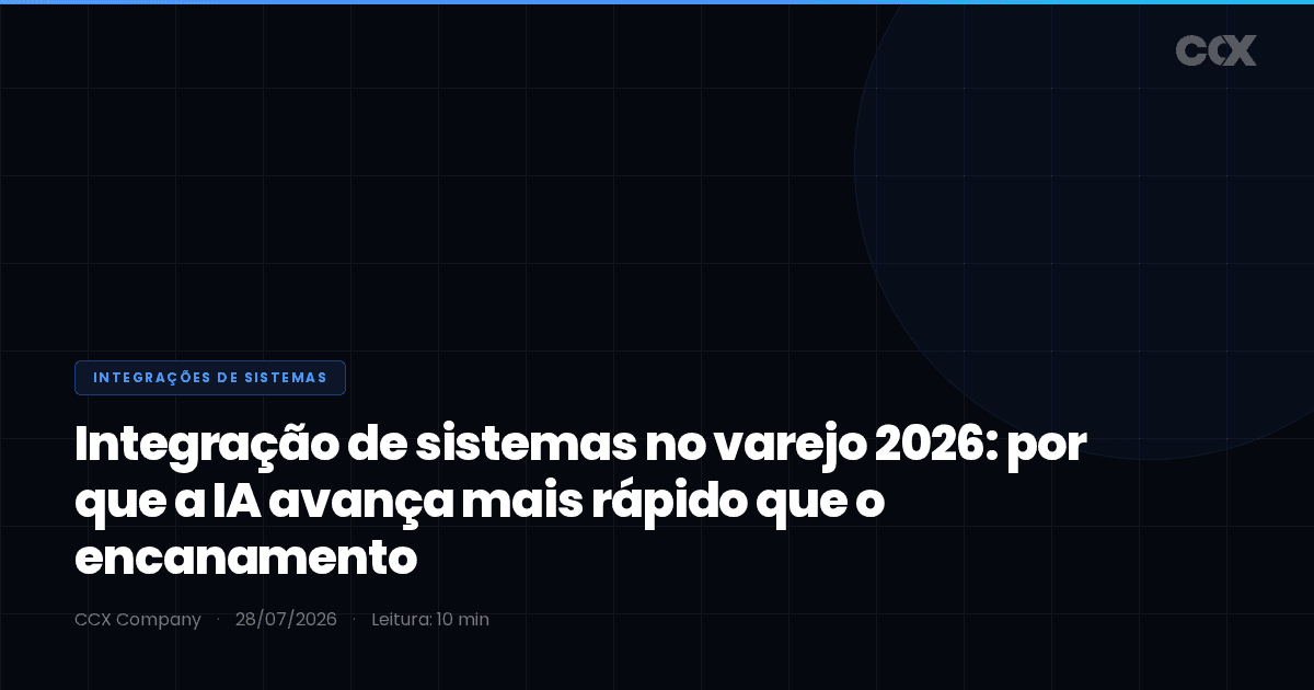 Integração de sistemas no varejo 2026: por que a IA avança mais rápido que o encanamento (e como não acumular "IA de prateleira")