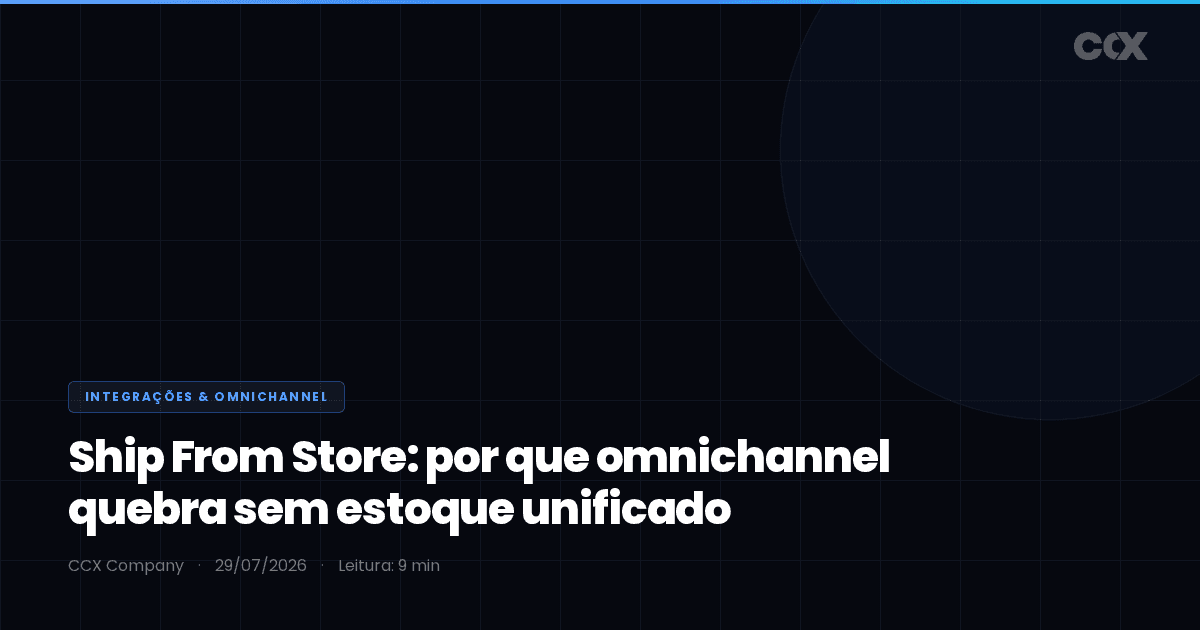 Integração de sistemas no omnichannel: por que ship-from-store quebra sem estoque unificado (lições do Fórum E-Commerce Brasil 2026)
