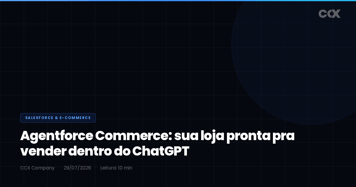 Salesforce Agentforce Commerce 2026: como preparar seu catálogo pra vender dentro do ChatGPT (agentic commerce na prática)