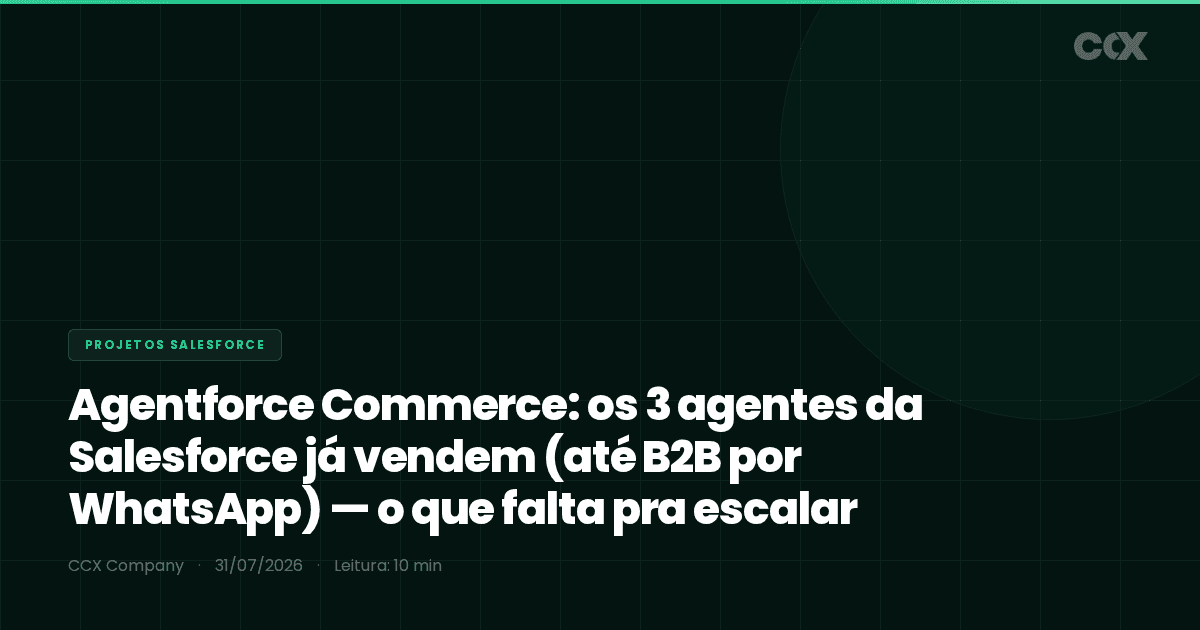 Agentforce Commerce: os 3 agentes da Salesforce já vendem (até B2B por WhatsApp) — o que falta pra escalar