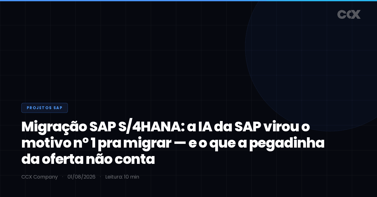 Migração SAP S/4HANA: a IA da SAP virou o motivo nº 1 pra migrar — e o que a pegadinha da oferta não conta