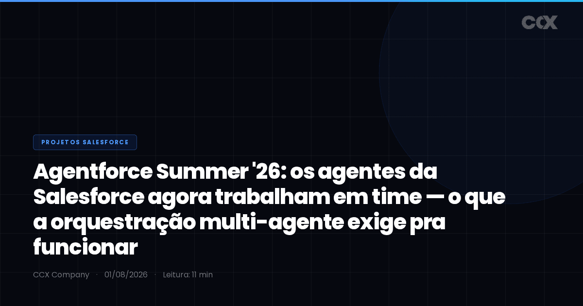 Agentforce Summer '26: os agentes da Salesforce agora trabalham em time — o que a orquestração multi-agente exige pra funcionar