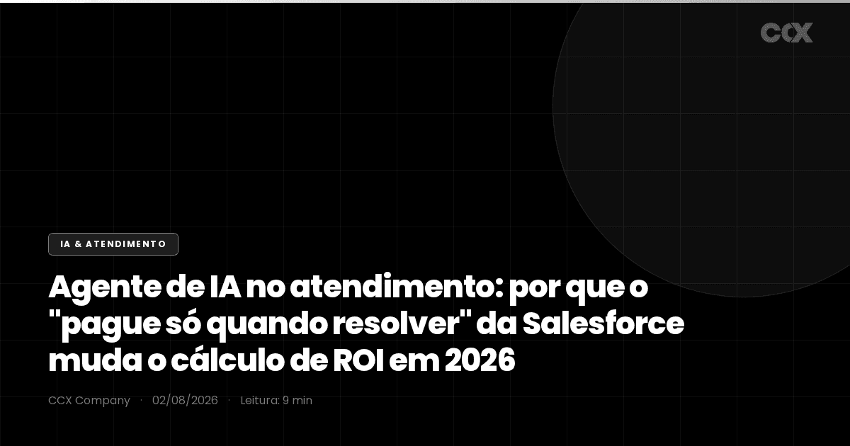 Agente de IA no atendimento: por que o "pague só quando resolver" da Salesforce muda o cálculo de ROI em 2026