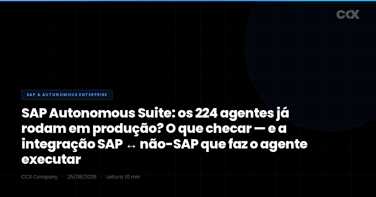 SAP Autonomous Suite: os 224 agentes anunciados já rodam em produção? O que checar (e a integração SAP ↔ não-SAP que faz o agente autônomo executar)