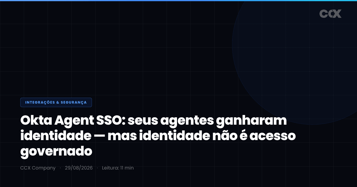 Okta Agent SSO: seus agentes ganharam identidade — mas identidade não é acesso governado (e o relatório da OpenAI mostra por quê)