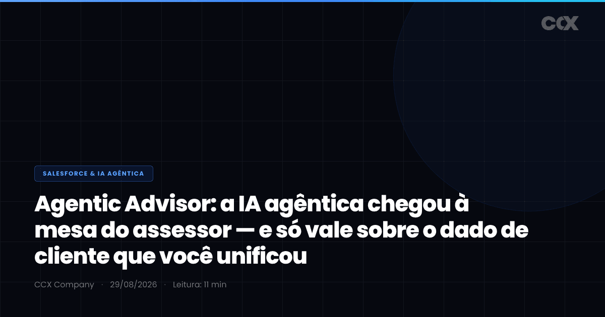 Agentic Advisor: a IA agêntica chegou à mesa do assessor — e por que ela só vale sobre o dado de cliente que você realmente unificou