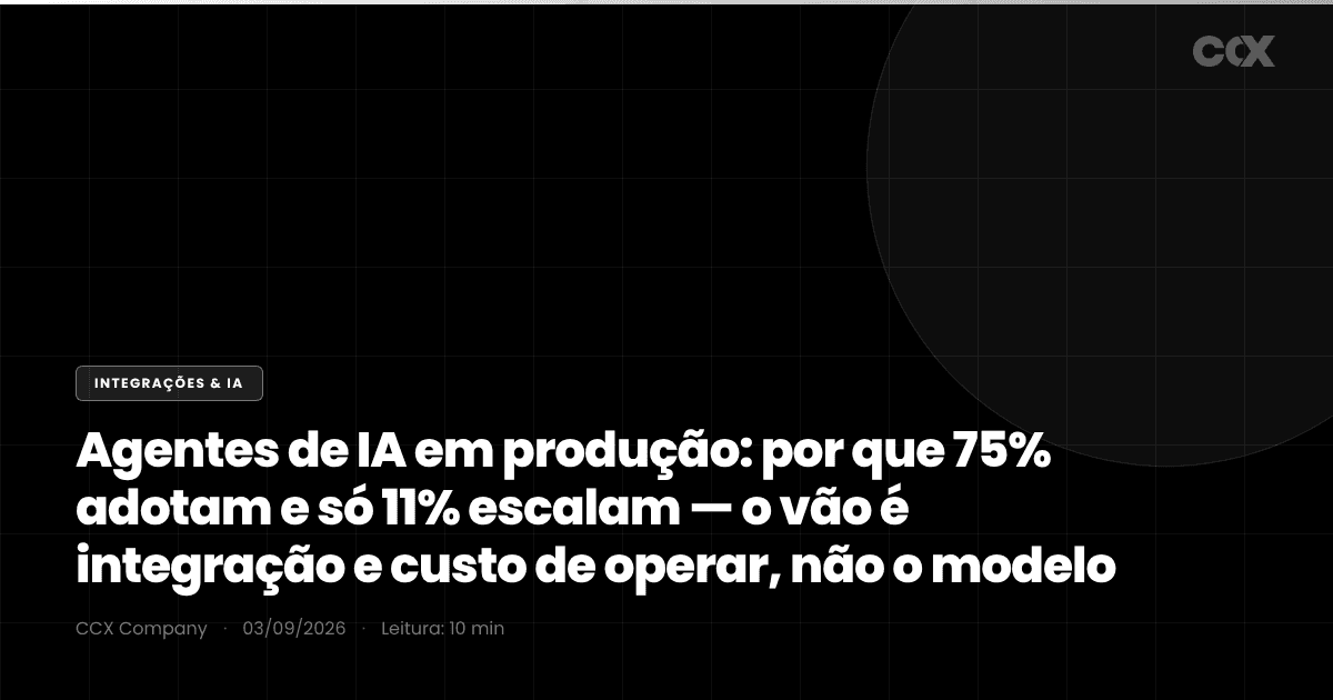 Agentes de IA em produção: por que 75% adotam e só 11% escalam — o vão é integração e custo de operar, não o modelo