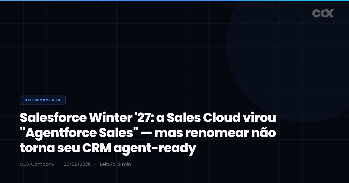 Salesforce Winter '27: a Sales Cloud virou "Agentforce Sales" — mas renomear não torna seu CRM agent-ready