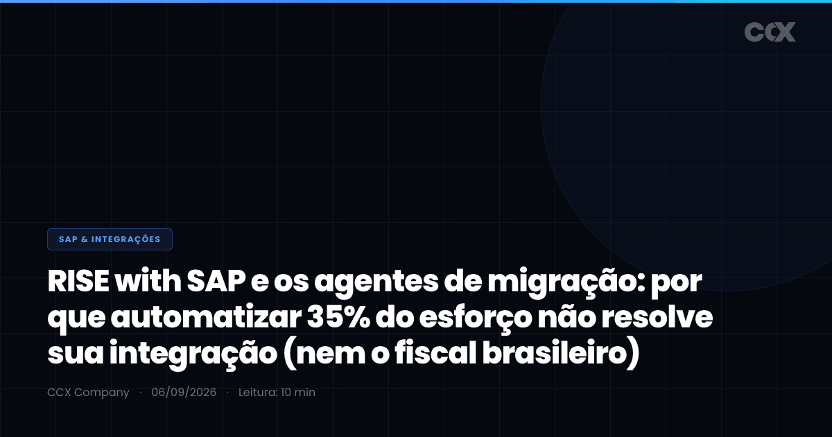 RISE with SAP e os agentes de migração: por que automatizar 35% do esforço não resolve sua integração (nem o fiscal brasileiro)