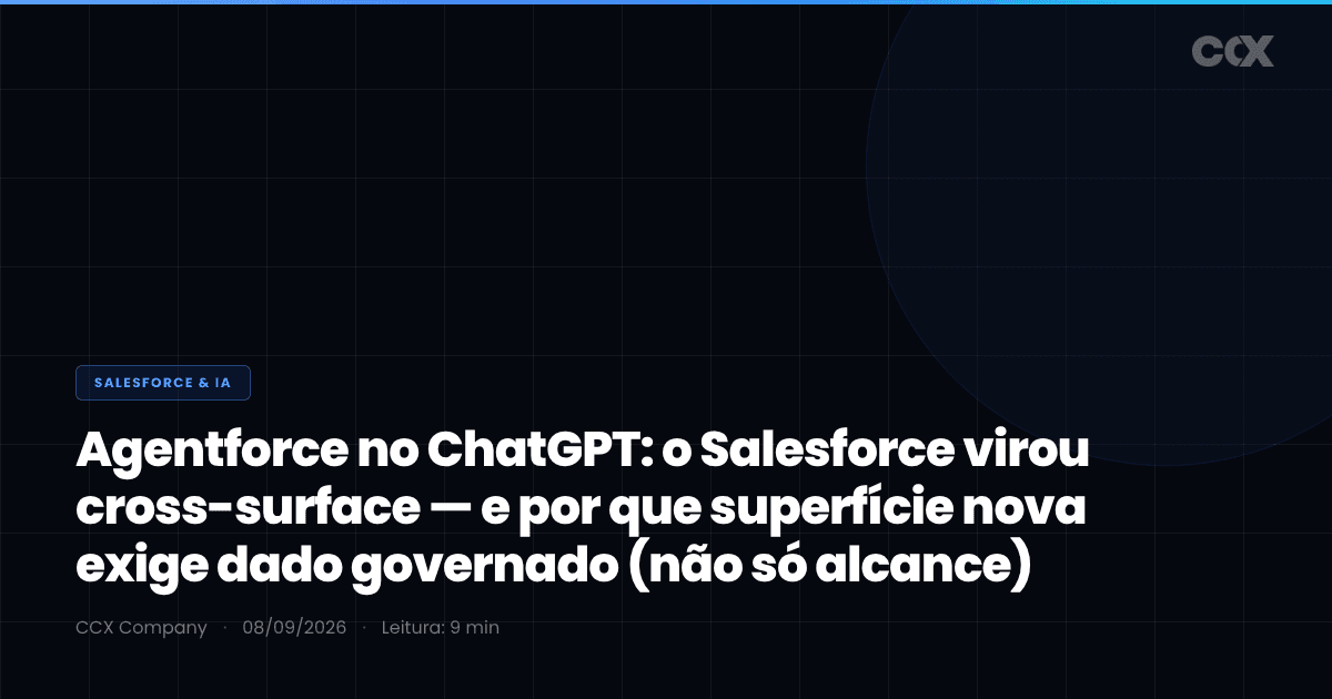 Agentforce no ChatGPT: o Salesforce virou cross-surface — e por que superfície nova exige dado governado (não só alcance)