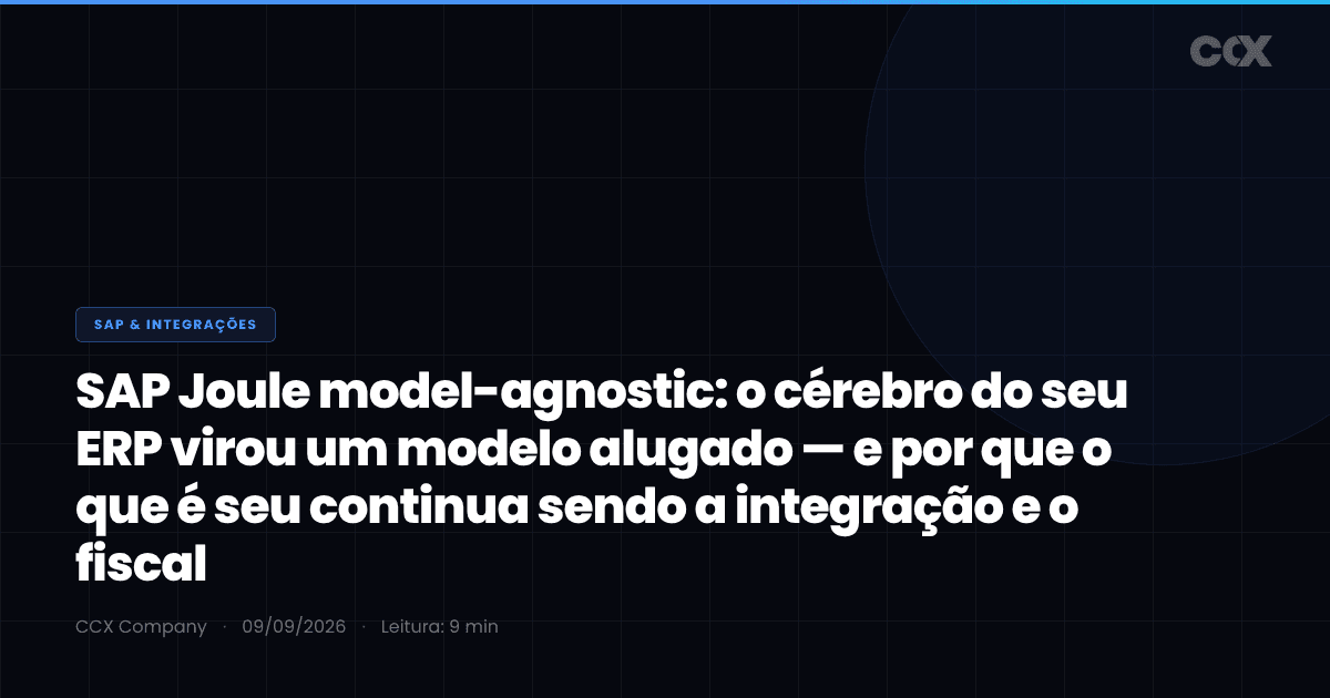 SAP Joule model-agnostic: o cérebro do seu ERP virou um modelo alugado — e por que o que é seu continua sendo a integração e o fiscal