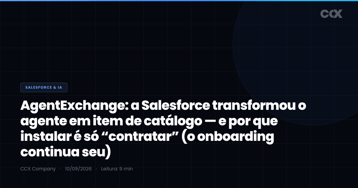 AgentExchange: a Salesforce transformou o agente em item de catálogo — e por que instalar é só “contratar” (o onboarding continua seu)