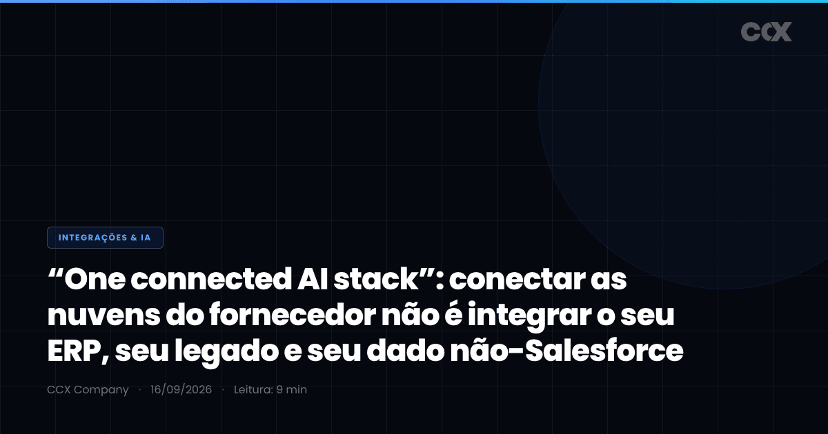 “One connected AI stack”: a Salesforce conectou Hyperforce, Google Cloud e AWS Bedrock por MCP na Dreamforce 2026 — mas conectar as nuvens do fornecedor não é integrar o seu ERP, seu legado e seu dado não-Salesforce
